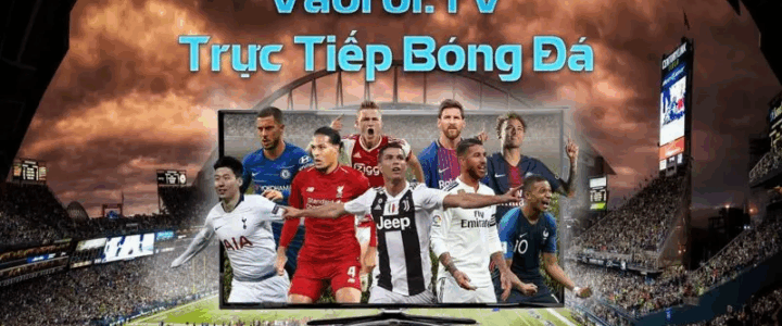 Xem bóng đá trực tuyến cùng chuyên trang hàng đầu Việt Nam – Vaoroi TV
